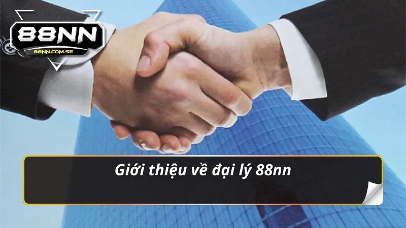 Đại Lý 88NN - Đăng Ký Cá Cược Hấp Dẫn Nhận Hoa Hồng Lớn 1 Giới thiệu về đại lý 88nn