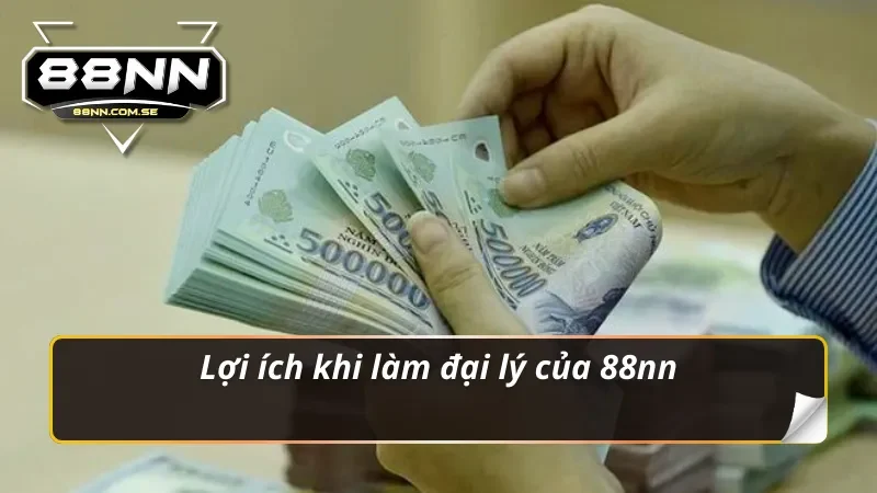Đại Lý 88NN - Đăng Ký Cá Cược Hấp Dẫn Nhận Hoa Hồng Lớn 3 Lợi ích khi làm đại lý 88NN